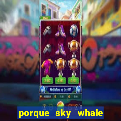 porque sky whale saiu da play store